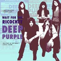Cover image for Deep Purple - Wait for the Ricochet: The Story of the Band's Classic Album