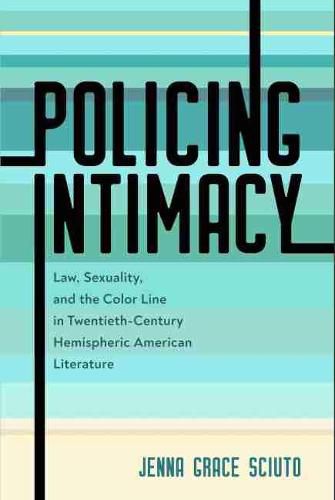 Cover image for Policing Intimacy: Law, Sexuality, and the Color Line in Twentieth-Century Hemispheric American Literature