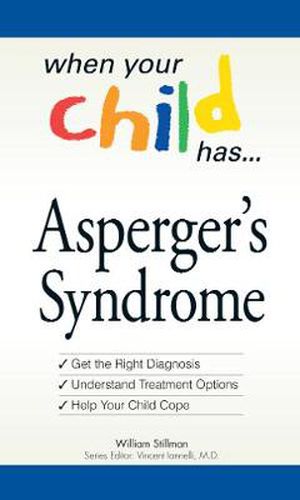 Asperger's Syndrome: Get the Right Diagnosis, Understand Treatment Options, Help Your Child Cope