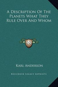 Cover image for A Description of the Planets What They Rule Over and Whom