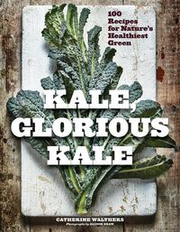 Cover image for Kale, Glorious Kale: 100 Recipes for Nature's Healthiest Green