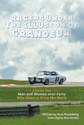 Cover image for Racing Under the Illusion of Grandeur: A Guide for Men and Women Over Forty Who Want to Drive Like Mario