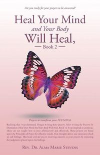 Cover image for Heal Your Mind and Your Body Will Heal, Book 2: Prayers to transform your FEELINGS