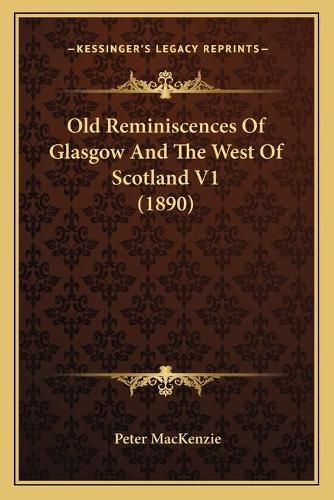 Cover image for Old Reminiscences of Glasgow and the West of Scotland V1 (1890)