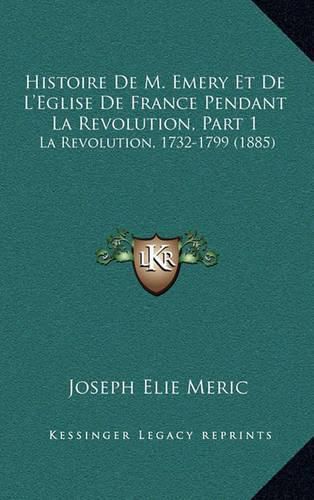 Histoire de M. Emery Et de L'Eglise de France Pendant La Revolution, Part 1: La Revolution, 1732-1799 (1885)