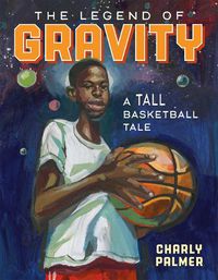Cover image for The Legend of Gravity: A Tall Basketball Tale