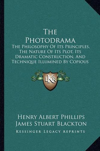 Cover image for The Photodrama: The Philosophy of Its Principles, the Nature of Its Plot, Its Dramatic Construction, and Technique Illumined by Copious Examples (1914)