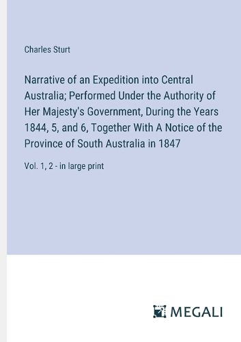 Cover image for Narrative of an Expedition into Central Australia; Performed Under the Authority of Her Majesty's Government, During the Years 1844, 5, and 6, Together With A Notice of the Province of South Australia in 1847