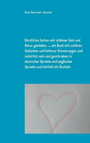 Herzliches lachen mit schoenen Sein und Natur geniessen ..... ein Buch mit schoenen Gedanken und Indianer Erinnerungen und naturlich sein und geschrieben in deutscher Sprache und englischer Sprache und einfach ein Buchele