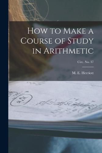 Cover image for How to Make a Course of Study in Arithmetic; circ. No. 37