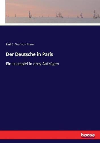 Cover image for Der Deutsche in Paris: Ein Lustspiel in drey Aufzugen