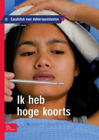 Cover image for Ik Heb Hoge Koorts: Casuistiek Voor Doktersassistenten