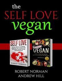 Cover image for Self Love, Vegan: 2 Books in 1! Love Your Inside World & Outside World; 30 Days of Self Love & 30 Days of Vegan Recipes and Meal Plans