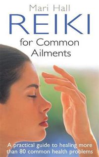 Cover image for Reiki For Common Ailments: A Practical Guide to Healing More than 80 Common Health Problems