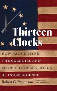 Cover image for Thirteen Clocks: How Race United the Colonies and Made the Declaration of Independence