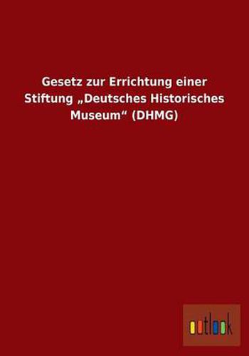 Cover image for Gesetz zur Errichtung einer Stiftung  Deutsches Historisches Museum (DHMG)