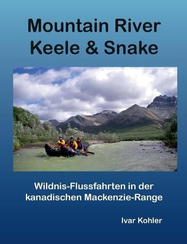 Cover image for Mountain River Keele & Snake: Wildnis-Flussfahrten in der kanadischen Mackenzie-Range