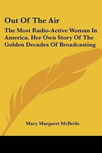 Cover image for Out of the Air: The Most Radio-Active Woman in America. Her Own Story of the Golden Decades of Broadcasting