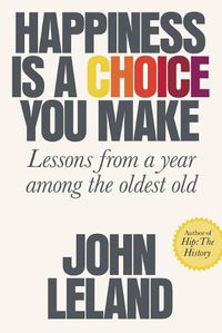 Cover image for Happiness Is a Choice You Make: Lessons from a Year Among the Oldest Old