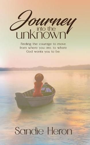 Cover image for Journey Into The Unknown: Finding The Courage To Move From Where You Are to Where God Wants You To Be