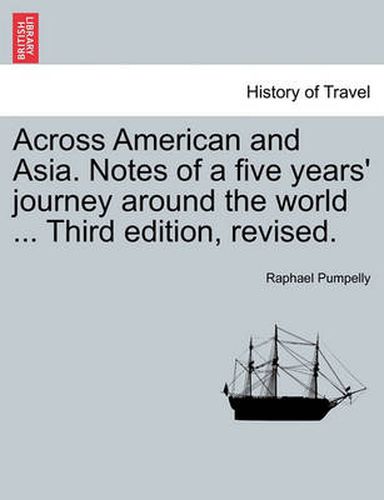 Cover image for Across American and Asia. Notes of a five years' journey around the world ... Third edition, revised.