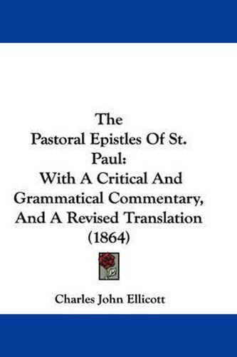 The Pastoral Epistles of St. Paul: With a Critical and Grammatical Commentary, and a Revised Translation (1864)