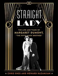 Cover image for Straight Lady: The Life and Times of Margaret Dumont,  The Fifth Marx Brother