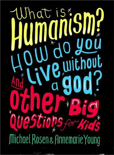 Cover image for What is Humanism? How do you live without a god? And Other Big Questions for Kids