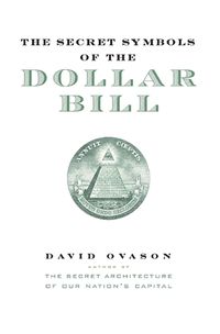 Cover image for The Secret Symbols of the Dollar Bill: A Closer Look at the Hidden Magic and Meaning of the Money You Use Every Day