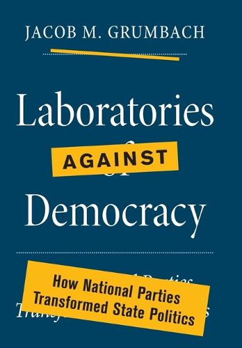 Cover image for Laboratories against Democracy: How National Parties Transformed State Politics