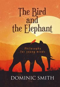 Cover image for The Bird and the Elephant: Philosophy for young minds