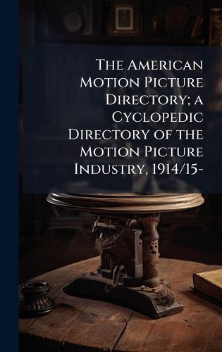 Cover image for The American Motion Picture Directory; a Cyclopedic Directory of the Motion Picture Industry, 1914/15-