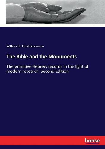 Cover image for The Bible and the Monuments: The primitive Hebrew records in the light of modern research. Second Edition