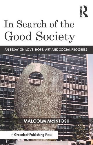 Cover image for In Search of the Good Society: An Essay on Love, Hope, Art and Social Progress