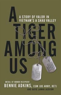 Cover image for A Tiger Among Us: A Story of Valor in Vietnam's A Shau Valley