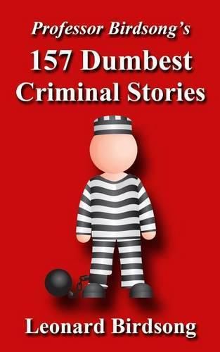 Cover image for Professor Birdsong's 157 Dumbest Criminal Stories