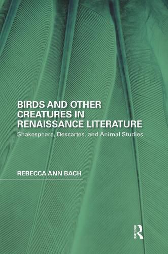 Birds and Other Creatures in Renaissance Literature: Shakespeare, Descartes, and Animal Studies