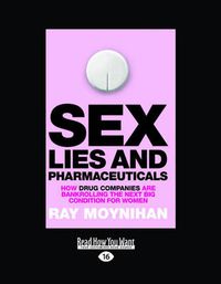 Cover image for Sex, Lies & Pharmaceuticals: How Grug Companies are Bankrolling the Next Big Condition for Women
