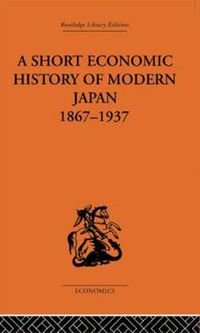 Cover image for A Short Economic History of Modern Japan: 1867-1937