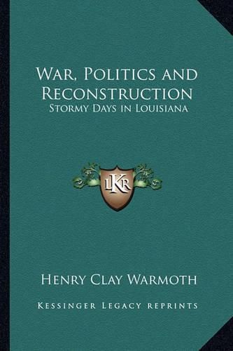 Cover image for War, Politics and Reconstruction: Stormy Days in Louisiana