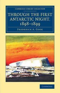 Cover image for Through the First Antarctic Night, 1898-1899: A Narrative of the Voyage of the Belgica among Newly Discovered Lands and over an Unknown Sea about the South Pole