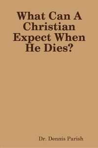 Cover image for What Can A Christian Expect When He Dies?