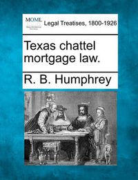 Cover image for Texas Chattel Mortgage Law.