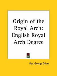 Cover image for Origin of the Royal Arch: English Royal Arch Degree (1867)