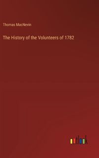 Cover image for The History of the Volunteers of 1782