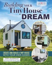 Cover image for Building Your Tiny House Dream: Create and Build a Tiny House with Your Own Hands
