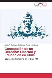 Cover image for Concepcion de un Derecho: Libertad y Educacion en Chile