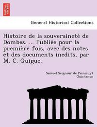 Cover image for Histoire de La Souverainete de Dombes. ... Publie E Pour La Premie Re Fois, Avec Des Notes Et Des Documents Inedits, Par M. C. Guigue.