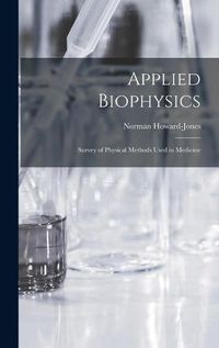 Cover image for Applied Biophysics; Survey of Physical Methods Used in Medicine