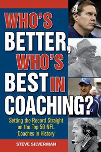 Cover image for Who's Better, Who's Best in Coaching?: Setting the Record Straight on the Top 50 NFL Coaches in History